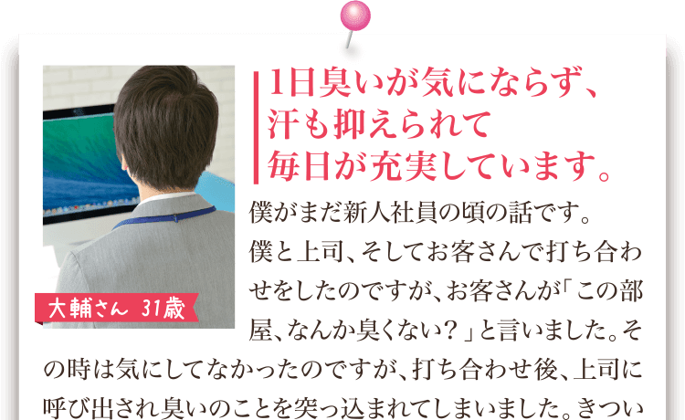 1日臭いが気にならず、汗も抑えられて毎日が充実しています。